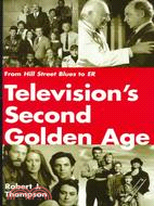 Television's Second Golden Age: From Hill Street Blues to Er : Hill Street Blues, Thirtysomething, St. Elsewhere, China Beach, Cagney & Lacey, Twin Peaks, Moonlighting, Northern