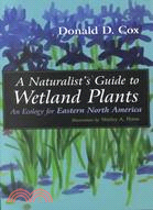 A Naturalist's Guide to Wetland Plants: An Ecology for Eastern North America