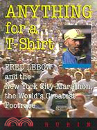 Anything For A T-shirt: Fred Lebow And The New York City Marathon, The World's Greatest Footrace