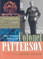 The Seven Lives of Colonel Patterson: How an Irish Lion Hunter Led the Jewish Legion to Victory