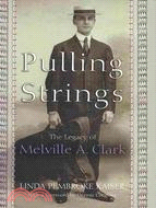 Pulling Strings: The Legacy of Melville A. Clark
