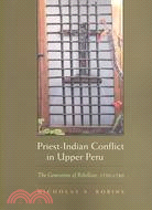 Priest-Indian Conflict in Upper Peru: The Generation of Rebellion, 1750-1780