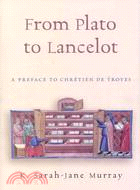 From Plato to Lancelot: A Preface to Chretien De Troyes