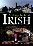 Making Ireland Irish: Tourism and National Identity Since the Irish Civil War