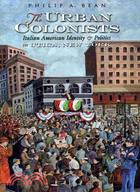 The Urban Colonists: Italian American Identity and Politics in Utica, New York