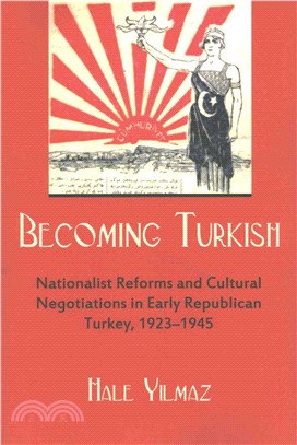 Becoming Turkish ─ Nationalist Reforms and Cultural Negotiations in Early Republican Turkey 1923-1945