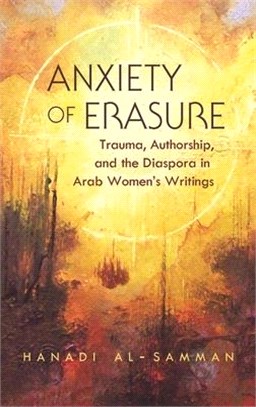 Anxiety of Erasure ― Trauma, Authorship, and the Diaspora in Arab Women's Writings