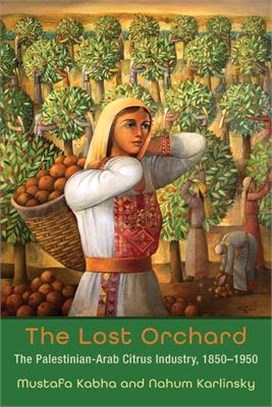 The Lost Orchard ― The Palestinian-arab Citrus Industry, 1850-1949