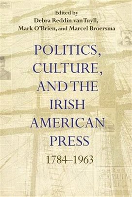 Politics, Culture, and the Irish American Press ― 1784-1963