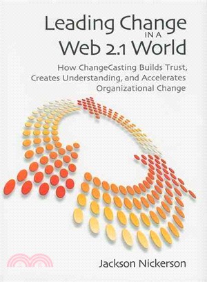 Leading Change in a Web 2.1 World: How Changecasting Builds Trust, Creates Understanding, and Accelerates Organizational Change