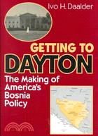 Getting to Dayton: The Making of America's Bosnia Policy