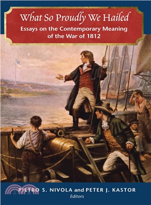 What So Proudly We Hailed—Essays on the Contemporary Meaning of the War of 1812