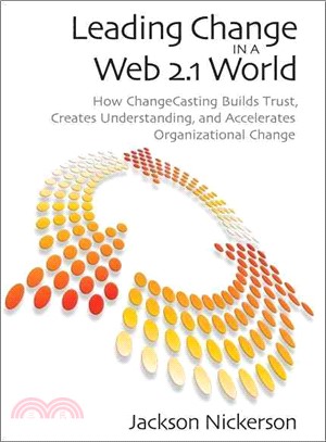 Leading Change in a Web 2.1 World ─ How ChangeCasting Builds Trust, Creates Understanding, and Accelerates Organizational Change