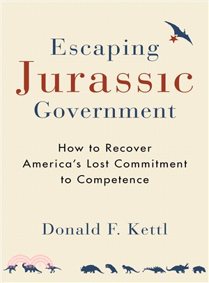 Escaping Jurassic Government ─ How to Recover America's Lost Commitment to Competence