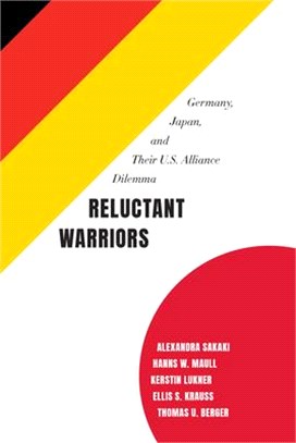Reluctant Warriors ― Germany, Japan, and Their U.s. Alliance Dilemma