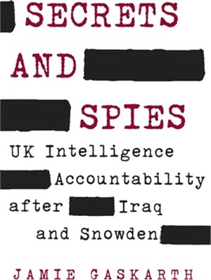 Secrets and Spies ― Uk Intelligence Accountability After Iraq and Snowden
