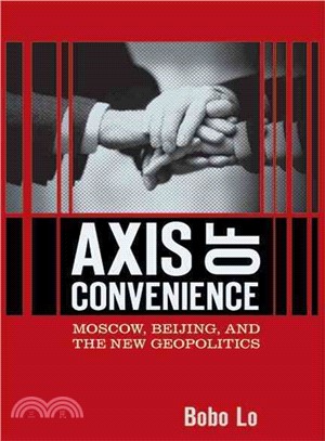 Axis of Convenience ─ Moscow, Beijing, and the New Geopolitics
