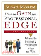 How To Gain The Professional Edge: Achieve The Personal And Professional Image You Want