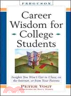 Career Wisdom for College Students: Insights You Won't Get in Class, on the Internet, or from Your Parents