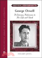 Critical Companion to George Orwell: A Literary Reference to His Life and Work