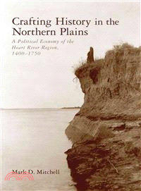 Crafting History in the Northern Plains ─ A Political Economy of the Heart River Region, 1400-1750