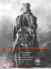 Beyond The Reach Of Time And Change ─ Native American Reflections On The Frank A. Rinehart Photograph Collection