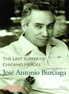 The Last Supper of Chicano Heroes ─ Selected Works of Jose Antonio Burciaga