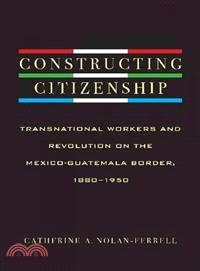 Constructing Citizenship ─ Transnational Workers and Revolution on the Mexico-Guatemala Border, 1880-1950