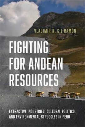 Fighting for Andean Resources ― Extractive Industries, Cultural Politics, and Environmental Struggles in Peru