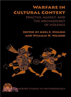 Warfare in Cultural Context ― Practice, Agency, and the Archaeology of Violence