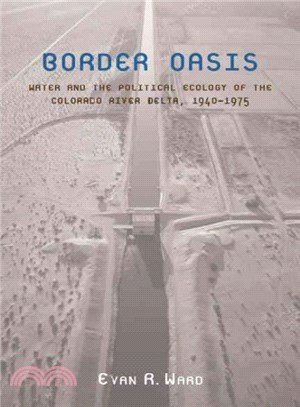 Border Oasis ─ Water and the Political Ecology of the Colorado River Delta, 1940-1975