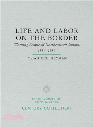 Life and Labor on the Border ― Working People of Northeastern Sonora, Mexico 1886-1986