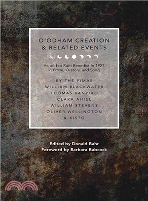 O'Odham Creation & Related Events ─ As Told to Ruth Benedict in 1927, In Prose, Oratory, and Song