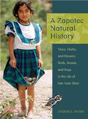 A Zapotec Natural History ─ Trees, Herbs, and Flowers, Birds, Beasts, and Bugs in the Life of San Juan Gb錭