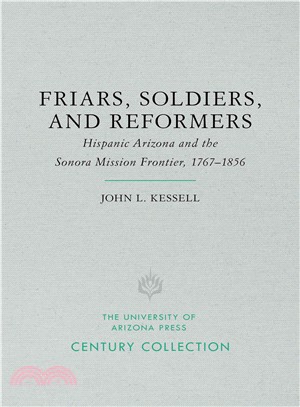 Friars, Soldiers, and Reformers ─ Hispanic Arizona and the Sonora Mission Frontier, 1767-1856