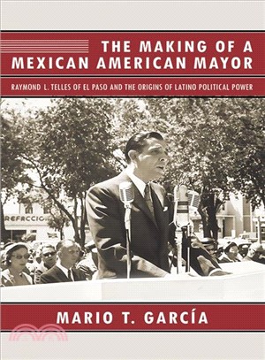 The Making of a Mexican American Mayor ― Raymond L. Telles of El Paso and the Origins of Latino Political Power