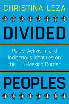 Divided Peoples: Policy, Activism, and Indigenous Identities on the U.S.-Mexico Border