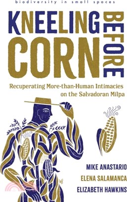 Kneeling Before Corn：Recuperating More-than-Human Intimacies on the Salvadoran Milpa