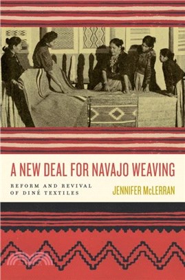 A New Deal for Navajo Weaving：Reform and Revival of Dine Textiles