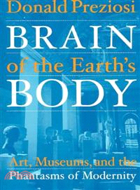 Brain of the Earth's Body ─ Art, Museums, and the Phantasms of Modernity