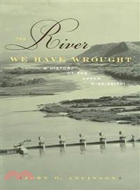 The River We Have Wrought ─ A History Of The Upper Mississippi