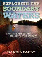 Exploring the Boundary Waters: A Trip Planner And Guide To The BWCAW