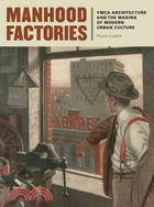 Manhood Factories ─ YMCA <em>Architecture</em> and the Making of Modern Urban Culture