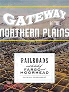 Gateway to the Northern Plains ─ Railroads and the Birth of Fargo and Moorhead