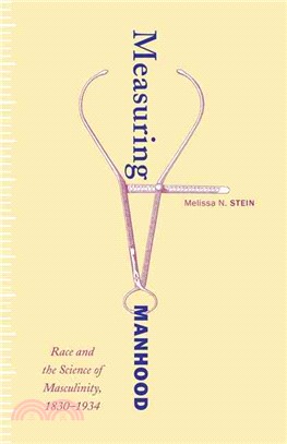 Measuring Manhood ─ Race and the Science of Masculinity, 1830-1934