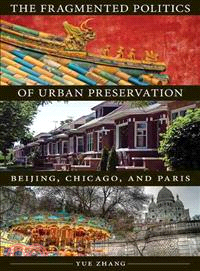 The Fragmented Politics of Urban Preservation ─ Beijing, Chicago, and Paris