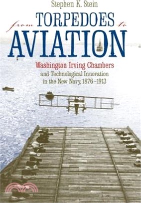 From Torpedoes to Aviation ― Washington Irving Chambers and Technological Innovation in the New Navy, 1876-1913