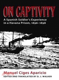 On Captivity―A Spanish Soldier's Experience in a Havana Prison, 1896-1898