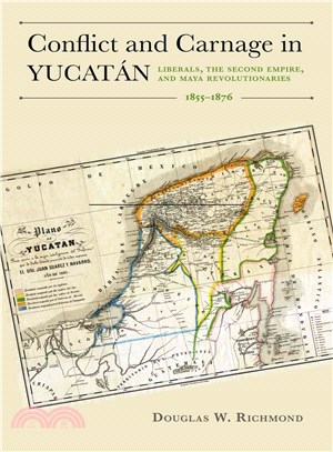 Conflict and Carnage in Yucatan ─ Liberals, the Second Empire, and Maya Revolutionaries, 1855-1876