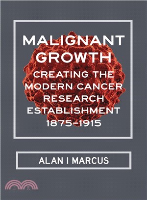Malignant Growth ― Creating the Modern Cancer Research Establishment 1875-1915